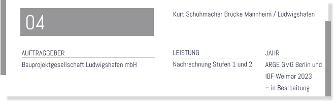 Kurt Schuhmacher Brcke Mannheim / Ludwigshafen  LEISTUNG Nachrechnung Stufen 1 und 2   JAHR  ARGE GMG Berlin und  IBF Weimar 2023   in Bearbeitung  AUFTRAGGEBER Bauprojektgesellschaft Ludwigshafen mbH  04